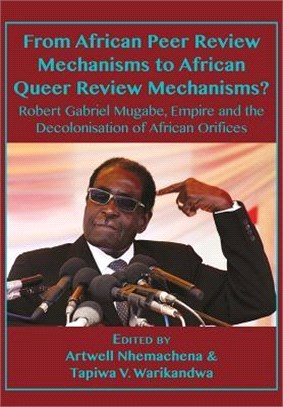 From African Peer Review Mechanisms to African Queer Review Mechanisms? ― Robert Gabriel Mugabe, Empire and the Decolonisation of African Orifices