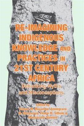 Re-imagining Indigenous Knowledge and Practices in 21st Century Africa: Debunking Myths and Misconceptions for Conviviality and Sustainability