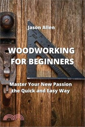 Woodworking for Beginners: Master Your New Passion the Quick and Easy Way