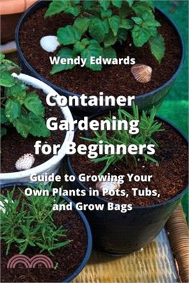 Container Gardening for Beginners: Guide to Growing Your Own Plants in Pots, Tubs, and Grow Bags