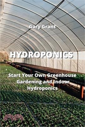 Hydroponics: Start Your Own Greenhouse Gardening and Indoor Hydroponics