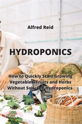 Hydroponics: How to Quickly Start Growing Vegetables, Fruits and Herbs Without Soil- DIY Hydroponics