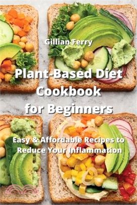 Plant-Based Diet Cookbook for Beginners: Easy & Affordable Recipes to Reduce Your Inflammation