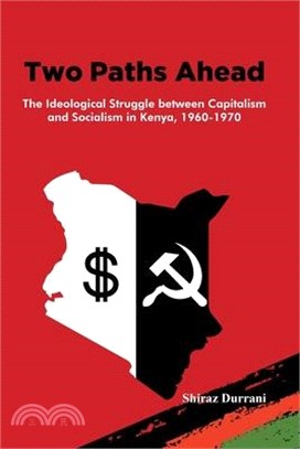 Two Paths Ahead: The Ideological Struggle between Capitalism and Socialism in Kenya, 1960-1970