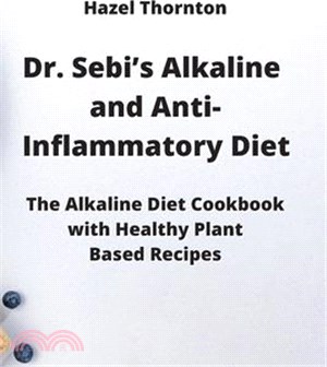 Dr. Sebi's Alkaline and Anti-Inflammatory Diet: The Alkaline Diet Cookbook with Healthy Plant Based Recipes