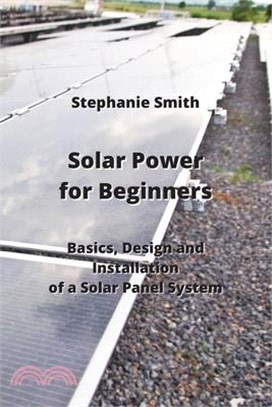 Solar Power for Beginners: Basics, Design and Installation of a Solar Panel System