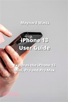 iPhone 13 User Guide: Explores the iPhone 13 Mini, Pro and Pro Max