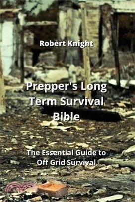 Prepper's Long Term Survival Bible: The Essential Guide to Off Grid Survival