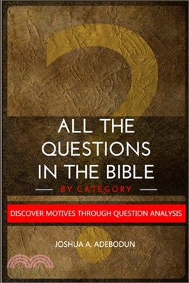 All the Questions in the Bible- By category: Discover Motives through Question Analyses