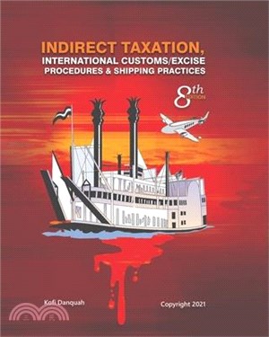 Indirect Taxation: INTERNATIONAL CUSTOMS/EXCISE PROCEDURES & SHIPPING PRACTICES, 8th Edition