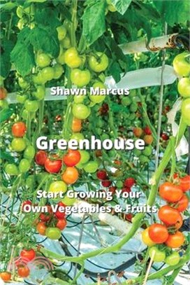 Greenhouse: Start Growing Your Own Vegetables & Fruits