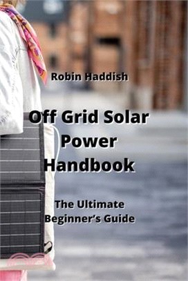 Off Grid Solar Power Handbook: The Ultimate Beginner's Guide