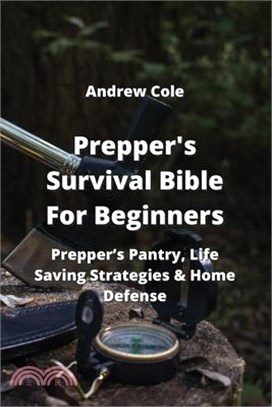 Prepper's Survival Bible For Beginners: Prepper's Pantry, Life Saving Strategies & Home Defense
