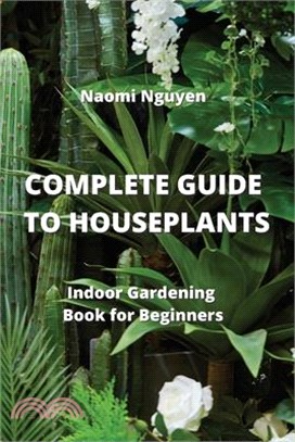 Complete Guide to Houseplants: Indoor Gardening Book for Beginners