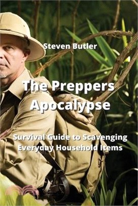The Preppers Apocalypse: Survival Guide to Scavenging Everyday Household Items