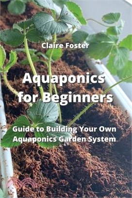 Aquaponics for Beginners: Guide to Building Your Own Aquaponics Garden System