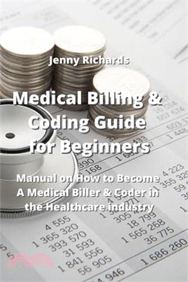 Medical Billing & Coding Guide for Beginners: Manual on How to Become A Medical Biller & Coder in the Healthcare industry