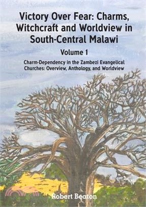 Victory Over Fear: Charms, Witchcraft and Worldview in South-Central Malawi. Vol. 1
