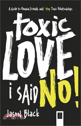 Toxic Love I Said, No!: A Guide to Remain Friends and Stop Toxic Relationships