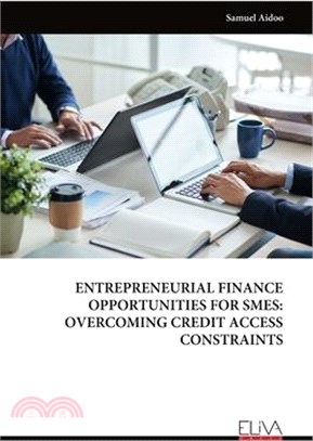 Entrepreneurial Finance Opportunities for Smes: Overcoming Credit Access Constraints