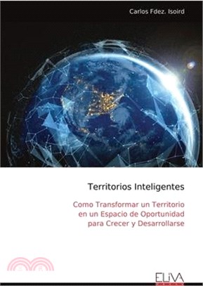 Territorios Inteligentes: Como Transformar un Territorio en un Espacio de Oportunidad para Crecer y Desarrollarse