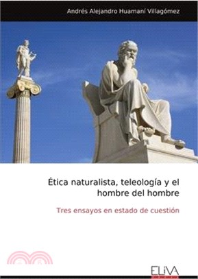 Ética naturalista, teleología y el hombre del hombre: Tres ensayos en estado de cuestión