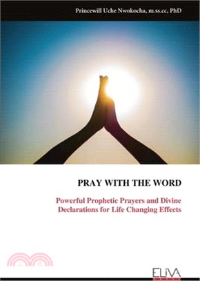 Pray with the Word: Powerful Prophetic Prayers and Divine Declarations for Life Changing Effects