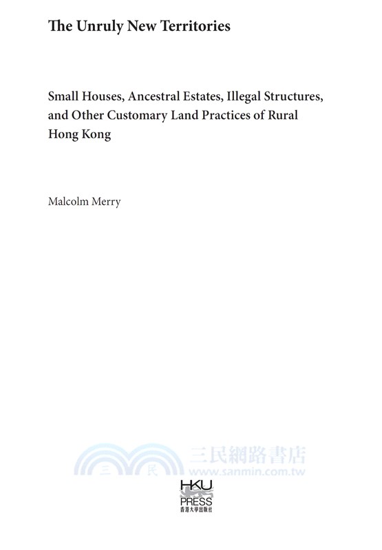 The Unruly New Territories：Small Houses, Ancestral Estates, Illegal Structures, and Other Customary Land Practices of Rural Hong Kong