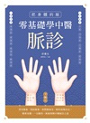 把身體的脈 零基礎學中醫脈診：常見脈象、相似脈象、相對脈象及一般疾病脈診法，簡單易懂、一目瞭然，輕鬆理解中醫脈診之道